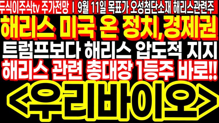 우리바이오 해리스 관련 총대장 1등주다!! 미국의 온 정치 경제권 압도적 지지, 해리스!! FT.두식이주식TV 목표가 주가전망 오성첨단소재