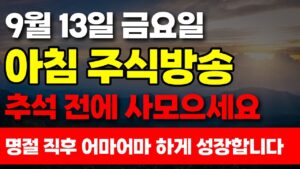 [9월 13일 금요일 아침 주식방송] 추석 전에 사모으세요 이주식 명절 직후 어마어마 하게 성장합니다.