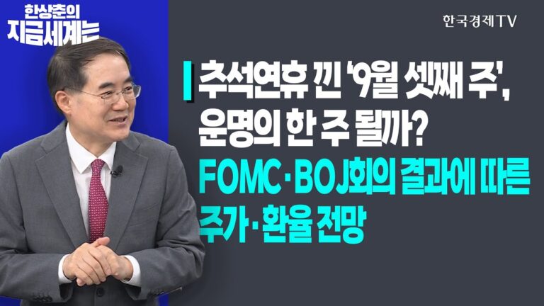 추석연휴 낀 ‘9월 셋째 주’, 운명의 한 주 될까?ㅣFOMC·BOJ회의 결과에 따른 주가·환율 전망ㅣ한상춘의 지금세계는ㅣ한국경제TV