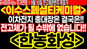 한농화성 이수스페셜티케미컬 주가전망] 전고체가 이차전지 총대장이 결국은 될 수 밖에 없습니다!! FT.두식이주식TV 목표가