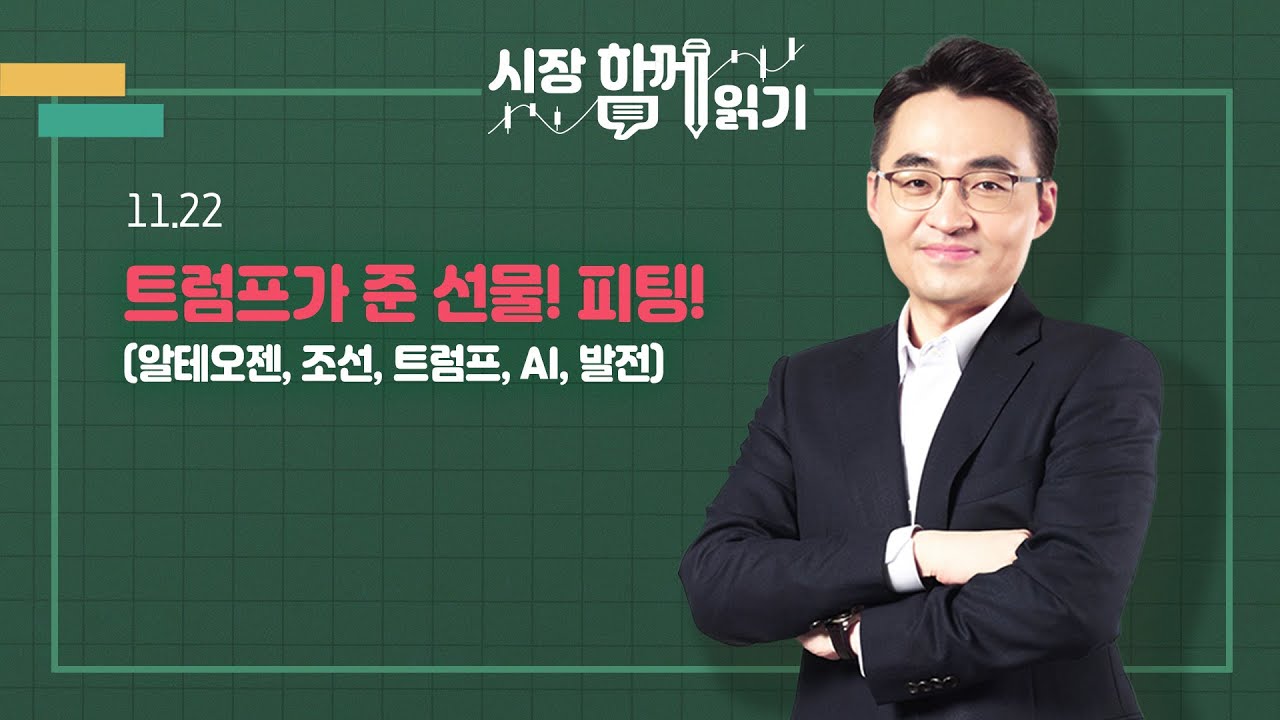 [시장함께읽기] 11월 22일, 트럼프가 준 선물! 피팅!(알테오젠, 조선, 트럼프, AI, 발전)