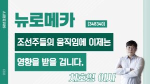 뉴로메카 (348340) - 조선주들의 움직임에 이제는 영향을 받을 겁니다.
