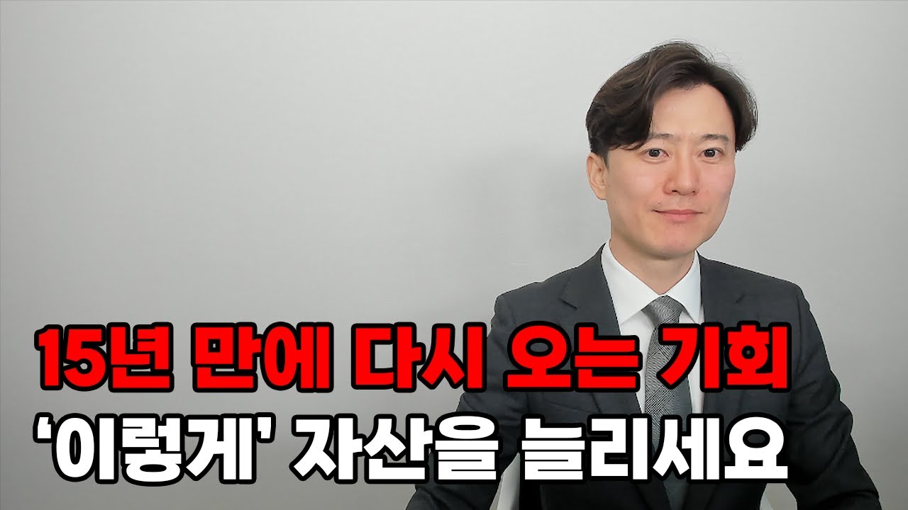 15년 만에 다시 오는 역대급 기회. '이렇게' 자산을 늘리세요!