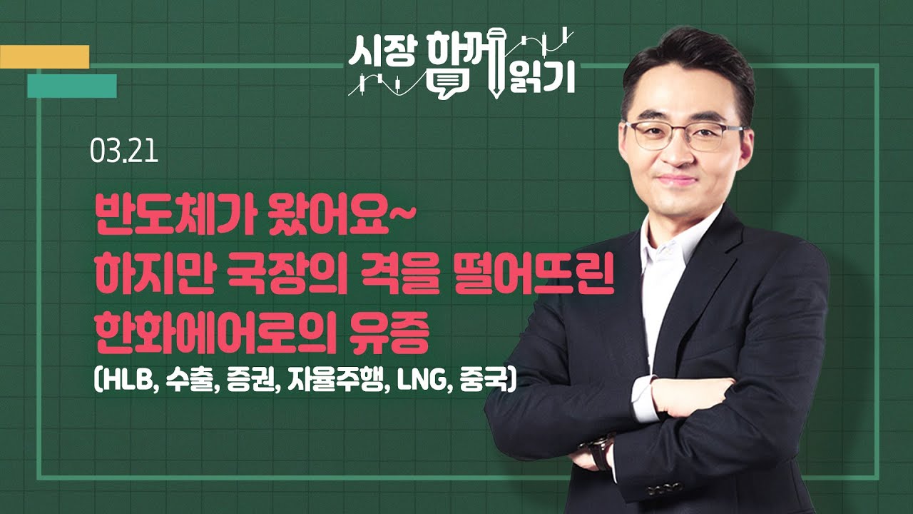 [시장함께읽기] 3월 21일, 반도체가 왔어요~ 하지만 국장의 격을 떨어뜨린 한화에어로의 유증(HLB, 수출, 증권, 자율주행, LNG, 중국)