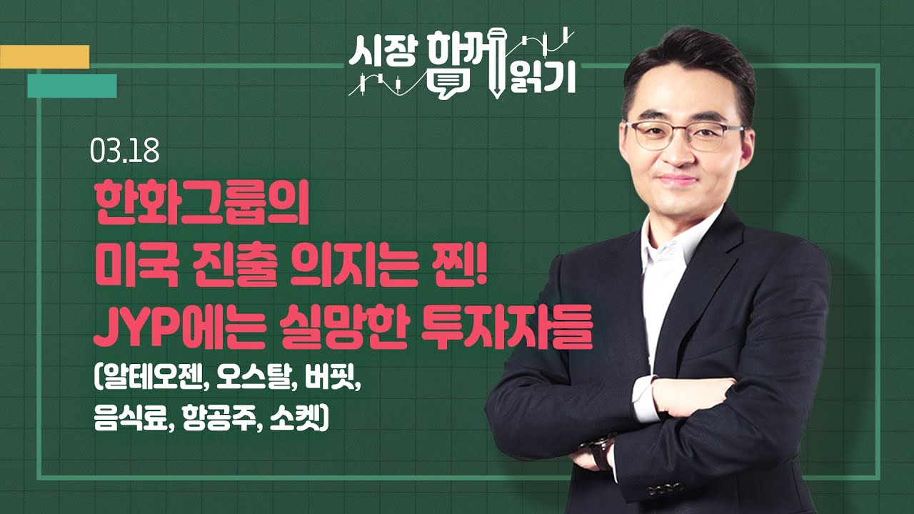 [시장함께읽기] 3월 18일, 한화그룹의 미국 진출 의지는 찐!, JYP에는 실망한 투자자들(알테오젠, 오스탈, 버핏, 음식료, 항공주, 소켓)
