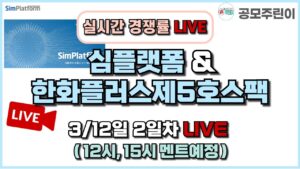[공모주 경쟁률 LIVE] 심플랫폼 & 한화플러스제5호스팩 공모주 3/12일 2일차 실시간 경쟁률 LIVE