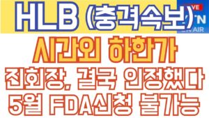 HLB 에이치엘비 매수 매도 주가전망 - 충격속보) 시간외 하한가! 진회장, 결국 인정했다! 5월 FDA 재신청 불가능!