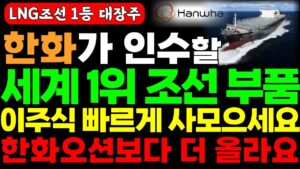 [주식] 한화가 인수할 점유율 세계 1위 LNG선박부품 '이기업' 빠르게 사모으세요. 한화오션보다 딱 7배 더 오를겁니다. #조선대장주 #lng관련주 #lng선박대장주 #한화오션