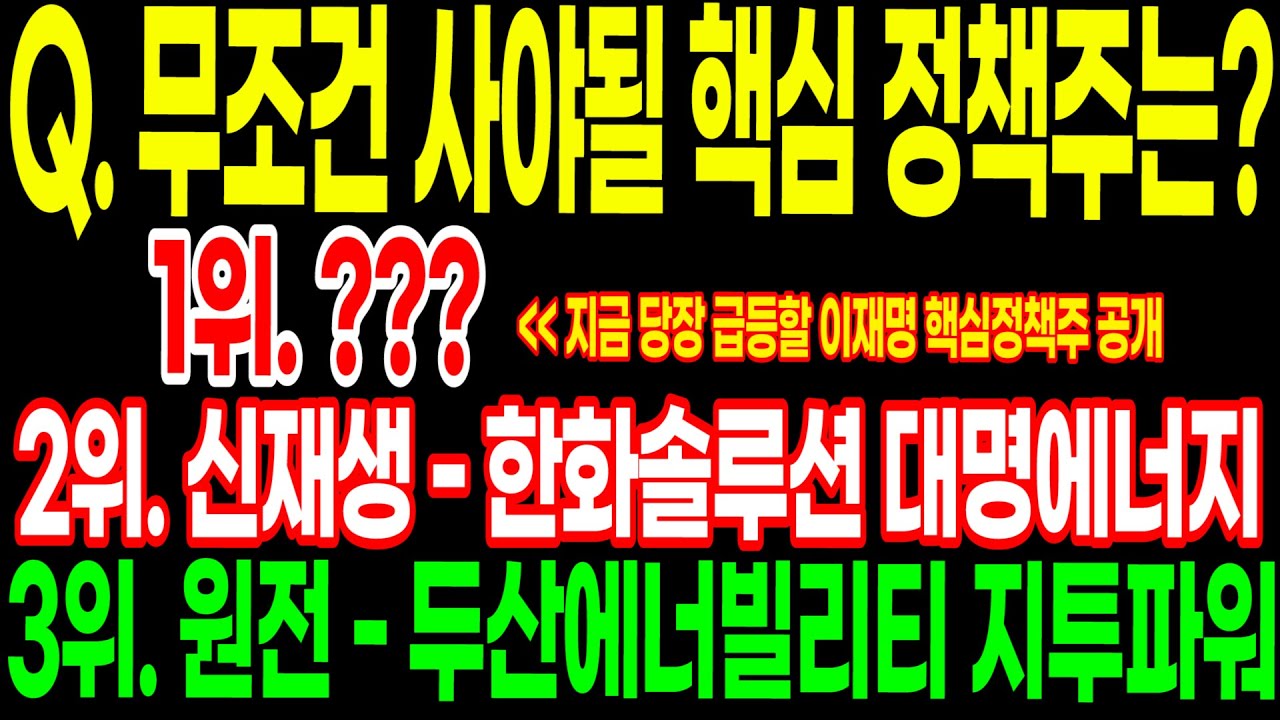 Q. 무조건 사야될 핵심 이재명 정책주는? 3위. 원전대장주 두산에너빌리티 지투파워 2위. 신재생 한화솔루션 대명에너지 대망의 1위는?? 지금당장 이재명 핵심정책주 공개!