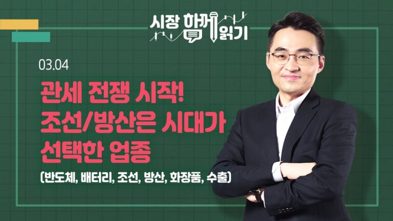 [시장함께읽기] 3월 4일, 관세 전쟁 시작! 조선/방산은 시대가 선택한 업종(반도체, 배터리, 조선, 방산, 화장품, 수출)