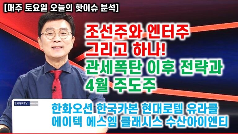 [김종철 오늘의 핫이슈 분석] 조선주와 엔터주 그리고 하나, 관세폭탄 이후 전략과 4월 주도주